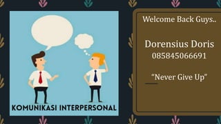 Welcome Back Guys..
Dorensius Doris
085845066691
“Never Give Up”
 