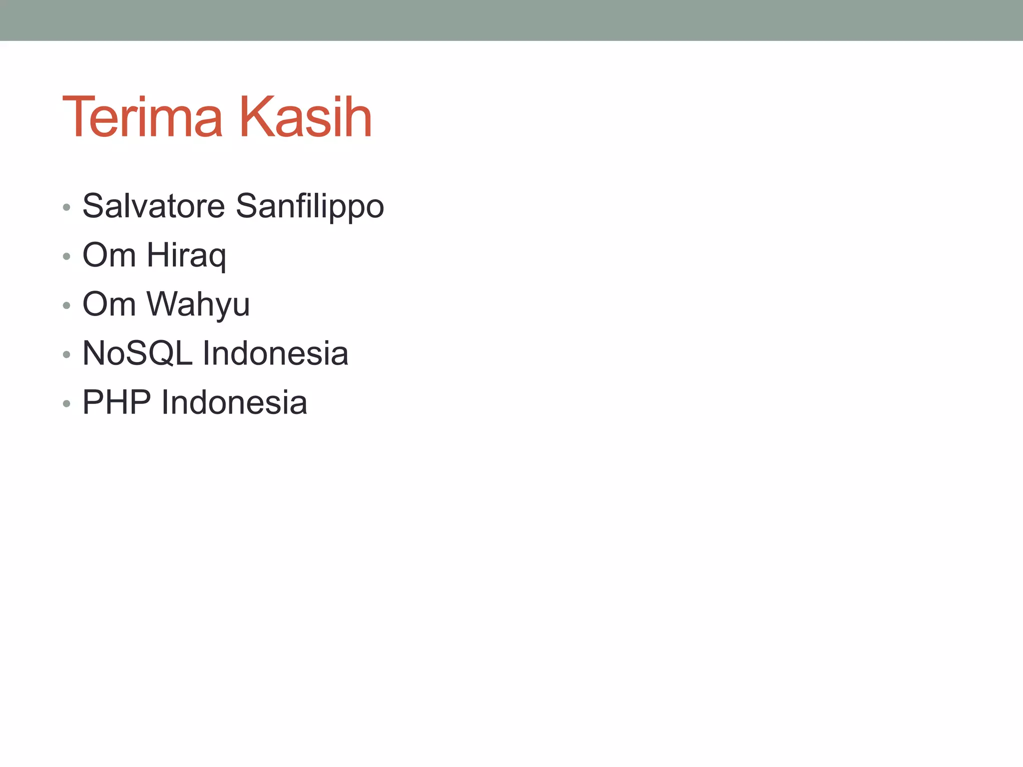 Terima Kasih
• Salvatore Sanfilippo
• Om Hiraq
• Om Wahyu
• NoSQL Indonesia
• PHP Indonesia