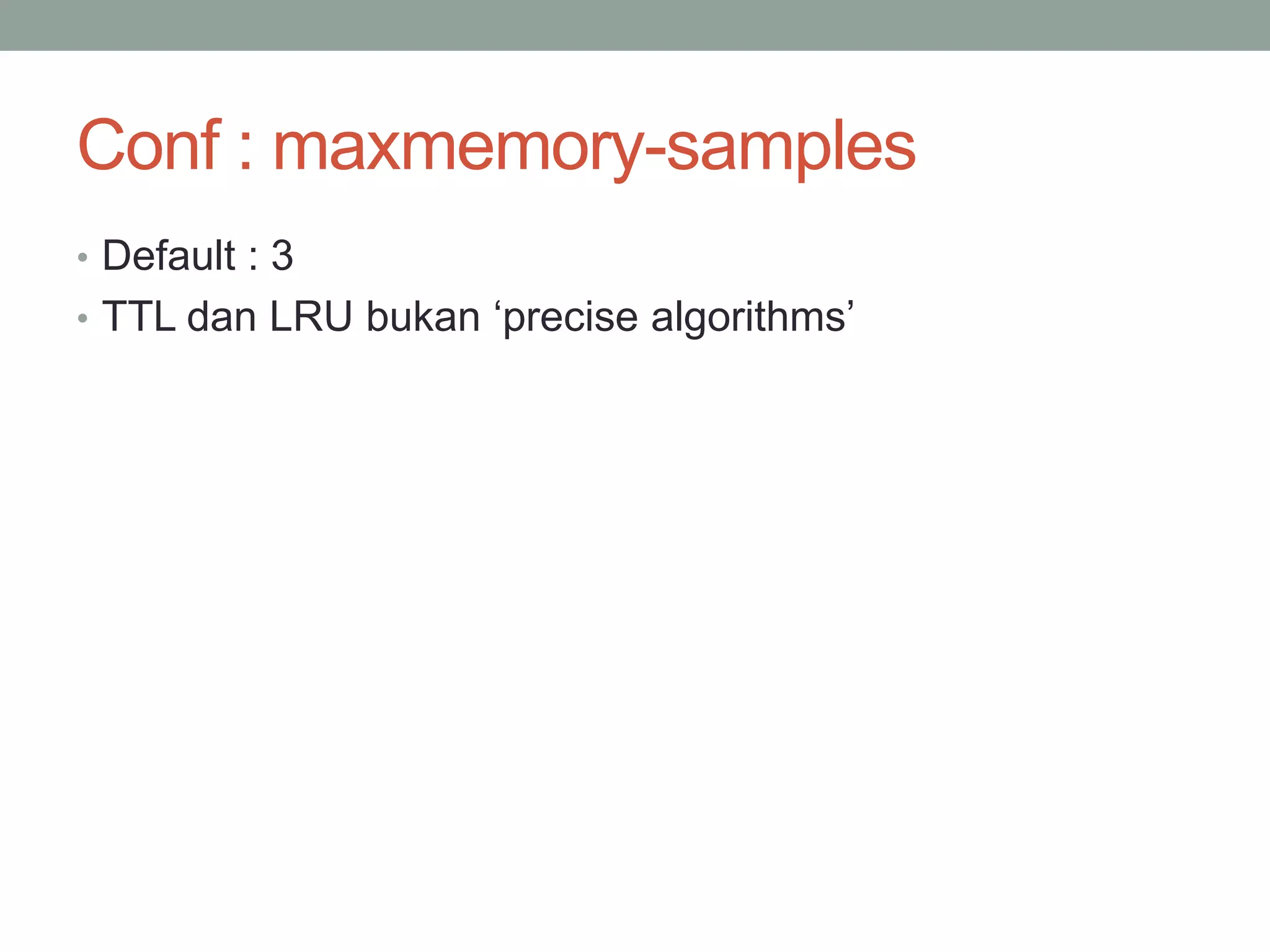Conf : maxmemory-samples
• Default : 3
• TTL dan LRU bukan ‘precise algorithms’