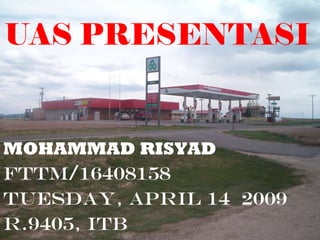 UAS PRESENTASI MOHAMMAD RISYAD FTTM/16408158 Tuesday, April 14  2009 R.9405, itb 