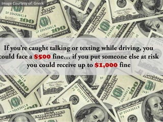 Image Courtesy of: GnerkIf you’re caught talking or texting while driving, you could face a $500 fine… if you put someone else at risk you could receive up to $1,000fine