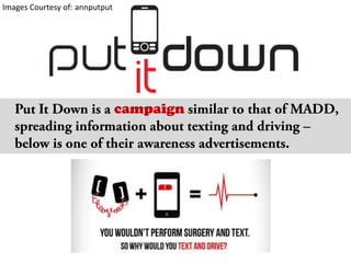 Images Courtesy of: annputputPut It Down is a campaign similar to that of MADD, spreading information about texting and driving – below is one of their awareness advertisements.