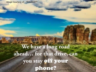 Image Courtesy of:  ~FreeBirD®~We have a long road ahead… for that drive, can you stay off your phone?