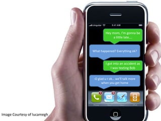 Hey mom, I’m gonna be a little late….What happened? Everything ok?I got into an accident as I was texting Bob:O glad u r ok… we’ll talk more when you get homeImage Courtesy of lucamegh