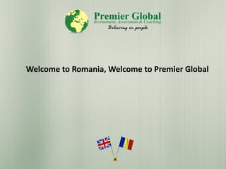 Welcome to Romania, Welcome to Premier Global
 