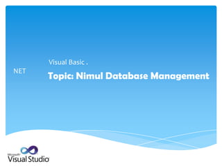 សសសសសសសសសសសសសសសសសសសសសសសសសសស
សសសសសសសសសសសសសសសសសសសសសស សសសសសស
សសសសសសសសសVisual Basic .
NET
Topic: Nimul Database Management
សសសសសសសសសសសស
សសសសសសសសសស
សសសសសសសសសសសសសស
សសសសសសសសសសស
សសសសសសសសស
សសសសសសសសសសសសសស
 