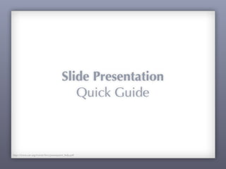 Slide Presentation
Quick Guide
http://www.sae.org/events/bce/powerpoint_help.pdf
 