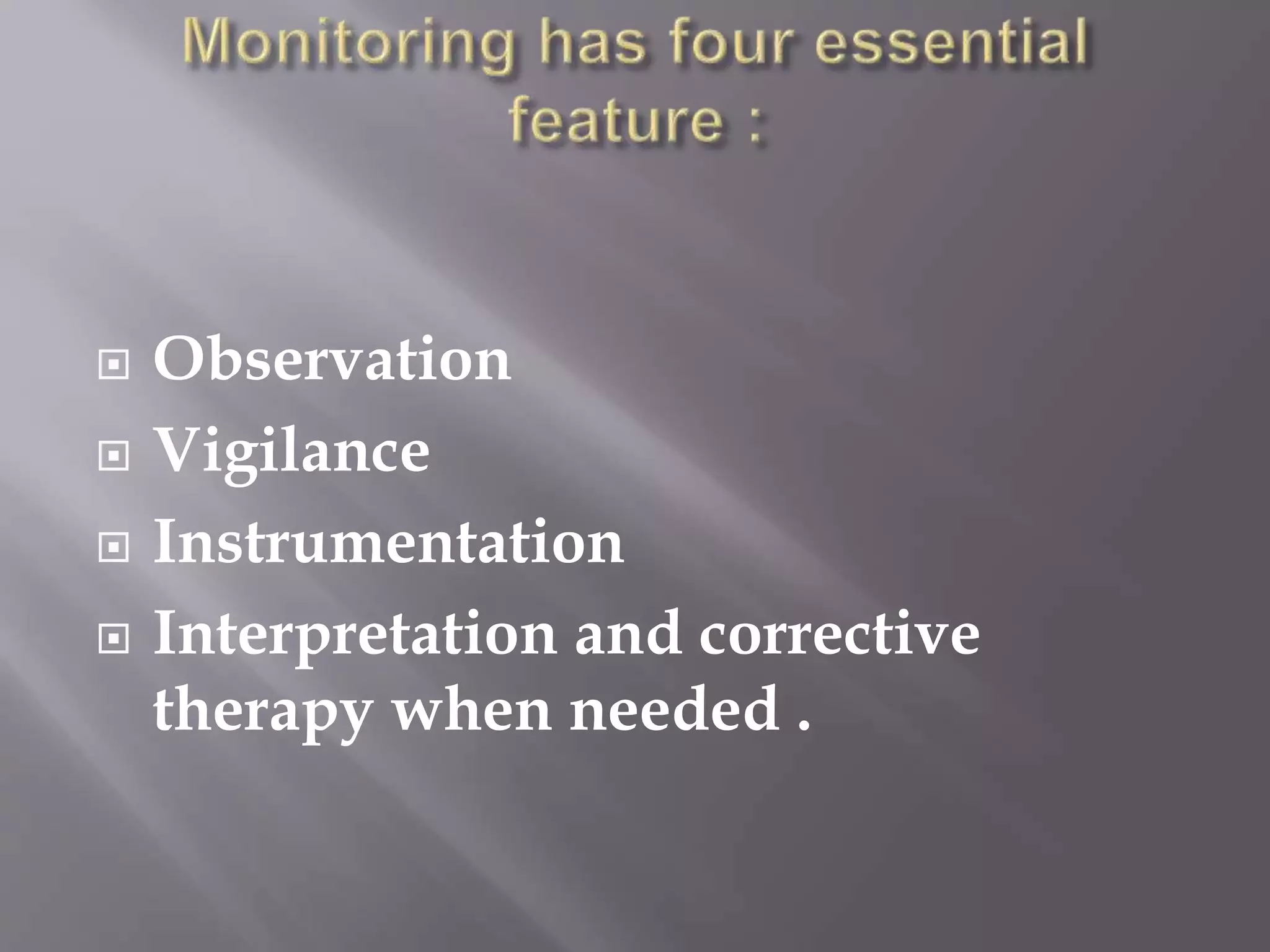  Observation
 Vigilance
 Instrumentation
 Interpretation and corrective
therapy when needed .
 