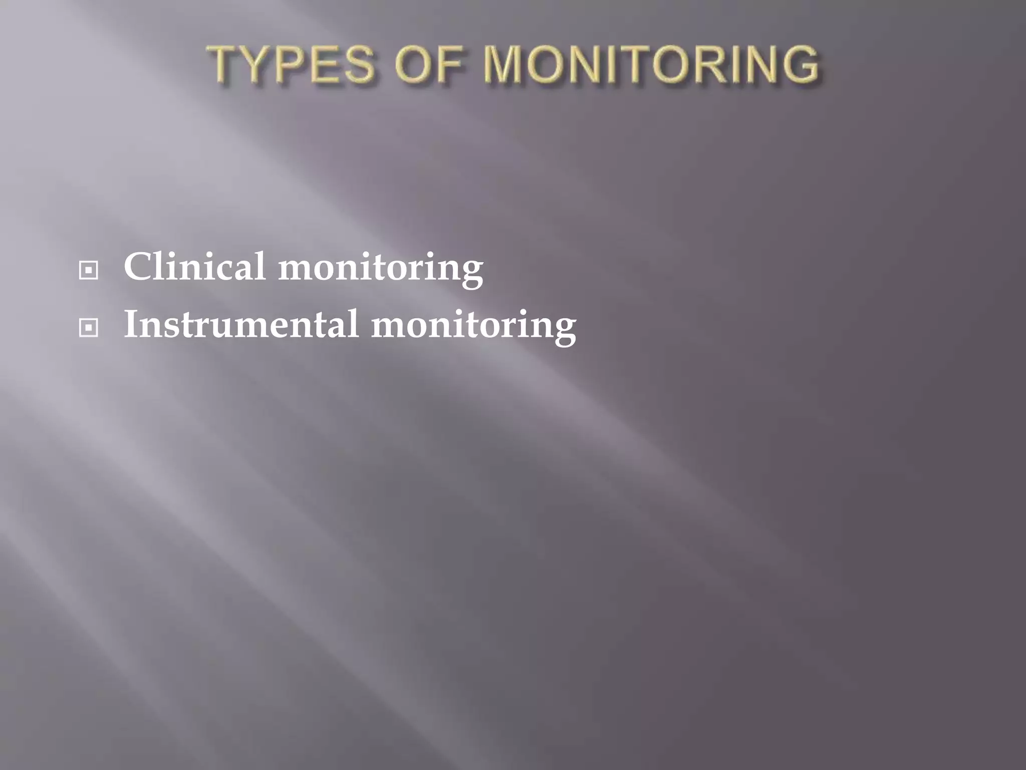  Clinical monitoring
 Instrumental monitoring
 