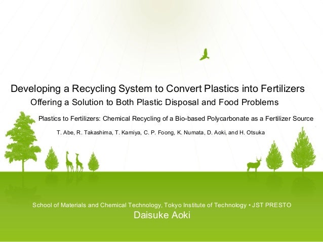 School of Materials and Chemical Technology, Tokyo Institute of Technology • JST PRESTO
Daisuke Aoki
Developing a Recycling System to Convert Plastics into Fertilizers
Offering a Solution to Both Plastic Disposal and Food Problems
Plastics to Fertilizers: Chemical Recycling of a Bio-based Polycarbonate as a Fertilizer Source
T. Abe, R. Takashima, T. Kamiya, C. P. Foong, K. Numata, D. Aoki, and H. Otsuka
 