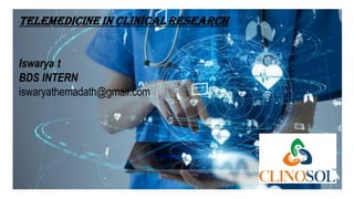 Telemedicine in clinical research
Iswarya t
BDS INTERN
iswaryathemadath@gmail.com
 