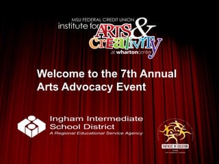 Welcome to the 7th Annual 
Arts Advocacy Event 
 