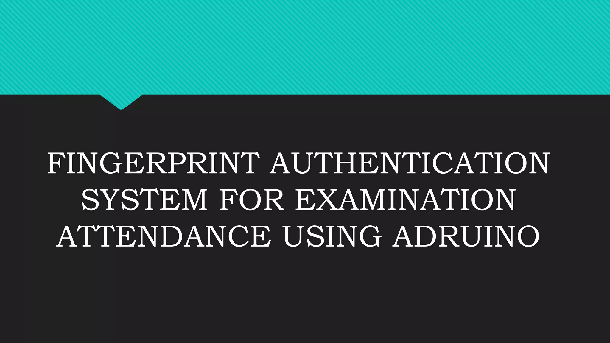 FINGERPRINT AUTHENTICATION SYSTEM FOR EXAMINATION ATTENDANCE | PPTX ...
