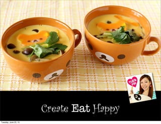 Create Eat Happy
Tuesday, June 23, 15
 