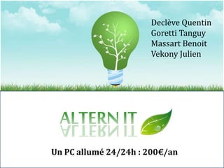Declève Quentin Goretti Tanguy Massart Benoit Vekony Julien Un  Un PC allumé 24/24h : 200€/an 