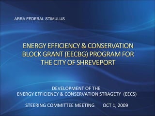 DEVELOPMENT OF THE  ENERGY EFFICIENCY & CONSERVATION STRAGETY  (EECS) STEERING COMMITTEE MEETING OCT 1, 2009 ARRA FEDERAL STIMULUS  