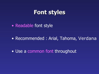 Font styles Readable  font style Recommended : Arial, Tahoma,  Verdana Use a  common font  throughout 
