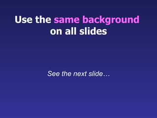 Use the  same background   on all slides See the next slide… 