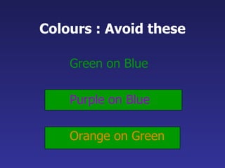 Colours : Avoid these Green on Blue Purple on Blue Orange on Green 