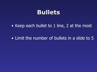 Bullets Keep each bullet to 1 line, 2 at the most Limit the number of bullets in a slide to 5 