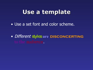 Use a template <ul><li>Use a set font and color scheme. </li></ul><ul><li>Different   styles   are   disconcerting   to th...