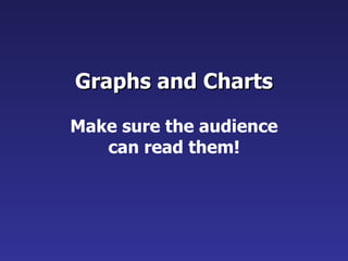 Graphs and Charts Make sure the audience can read them! 