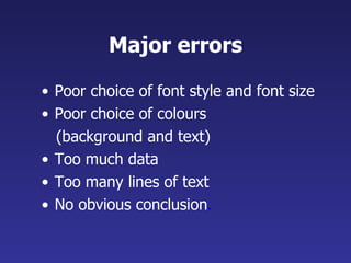 Major errors <ul><li>Poor choice of font style and font size </li></ul><ul><li>Poor choice of colours  </li></ul><ul><li>(...