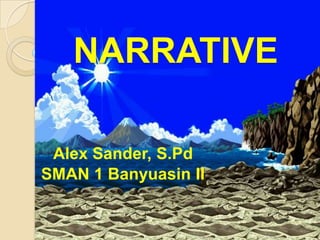 NARRATIVE

 Alex Sander, S.Pd
SMAN 1 Banyuasin II
 