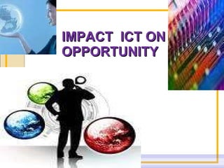 IMPACT  ICT ON OPPORTUNITY 
