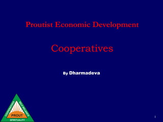 1 
Proutist Economic Development 
Cooperatives 
By Dharmadeva 
 