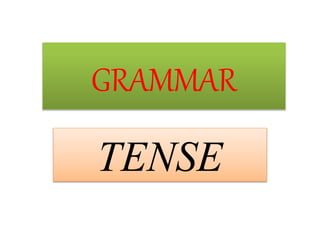 GRAMMAR
TENSE
 