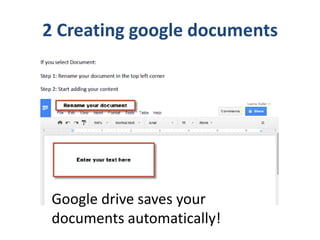 2 Creating google documents

Google drive saves your
documents automatically!

 