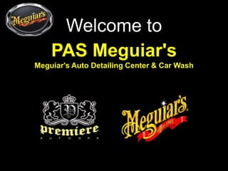 Welcome to,[object Object],PAS Meguiar's,[object Object],Meguiar's Auto Detailing Center & Car Wash,[object Object]