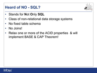 Heard of NO - SQL?
•   Stands for Not Only SQL
•   Class of non-relational data storage systems
•   No fixed table schema
...
