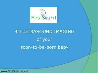 4D ultrasound imaging  of your  soon-to-be-born baby  www.FirstSight.us.com 