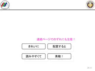 /43
きれいに 配置すると
読みやすくて 素敵！
26
連続ページでのずれにも注意！
きれいに 配置すると
読みやすくて 素敵！
 