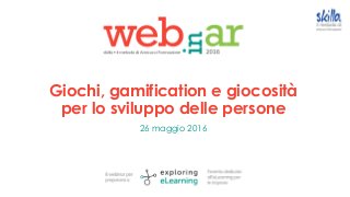 Giochi, gamification e giocosità
per lo sviluppo delle persone
26 maggio 2016
 