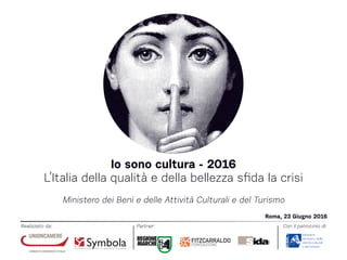 Io sono cultura - 2016
L’Italia della qualità e della bellezza sfida la crisi
Ministero dei Beni e delle Attività Cultural...