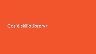 Cos’è skillaLibrary+
 