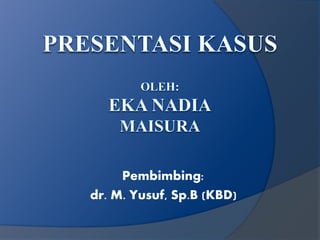 Pembimbing: 
dr. M. Yusuf, Sp.B (KBD) 
 