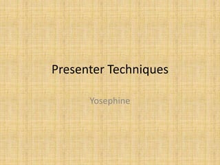 Presenter Techniques
Yosephine
 