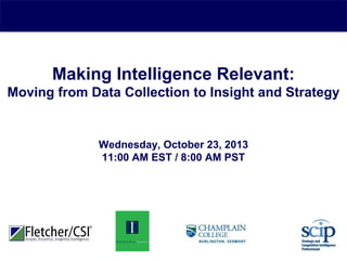 Making Intelligence Relevant:
Moving from Data Collection to Insight and Strategy

Wednesday, October 23, 2013
11:00 AM EST / 8:00 AM PST
In Cooperation with:

 