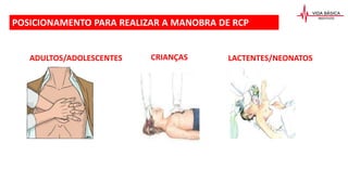 ADULTOS/ADOLESCENTES LACTENTES/NEONATOS
CRIANÇAS
POSICIONAMENTO PARA REALIZAR A MANOBRA DE RCP
 