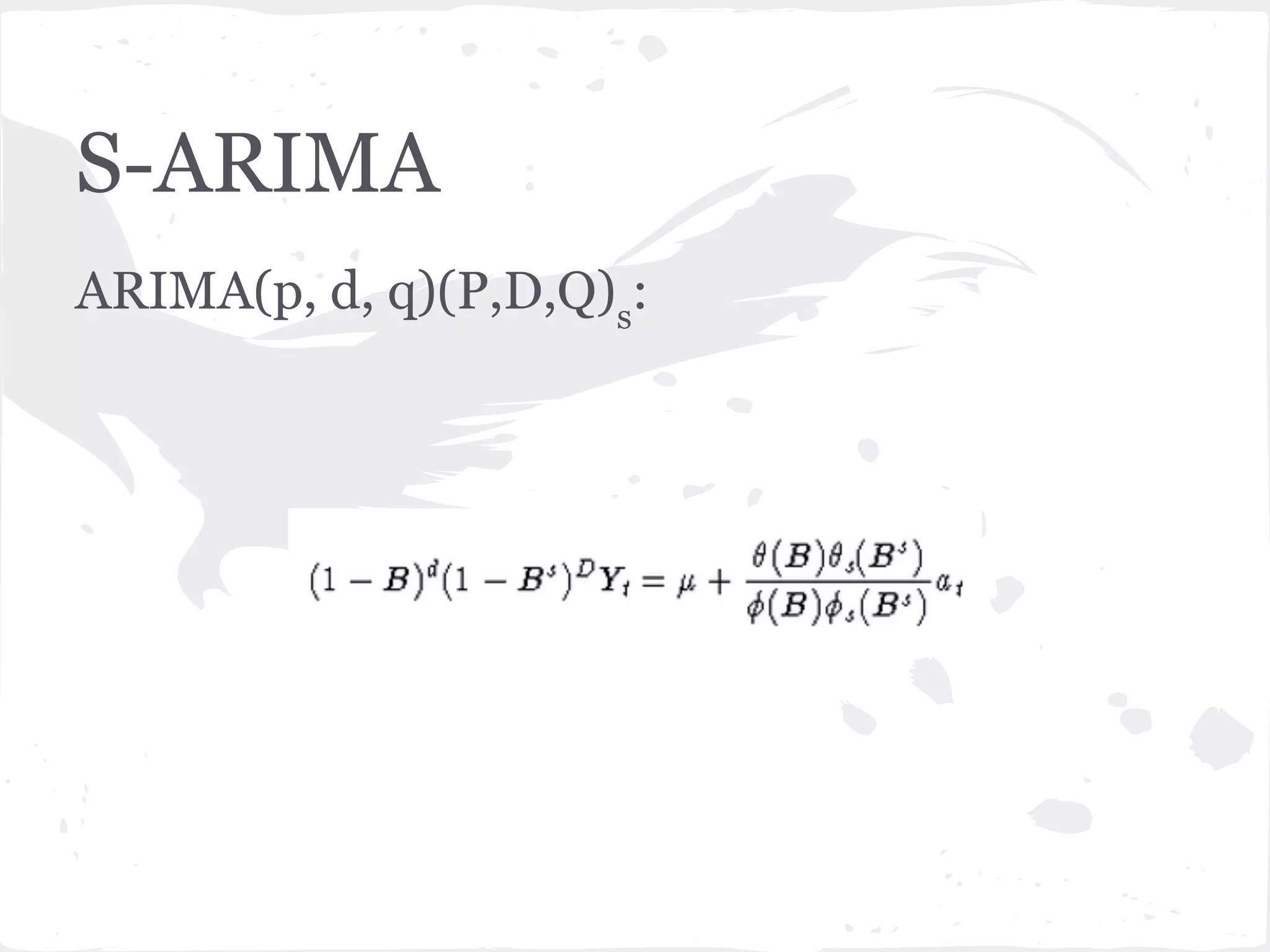 S-ARIMA
ARIMA(p, d, q)(P,D,Q)s
:
 