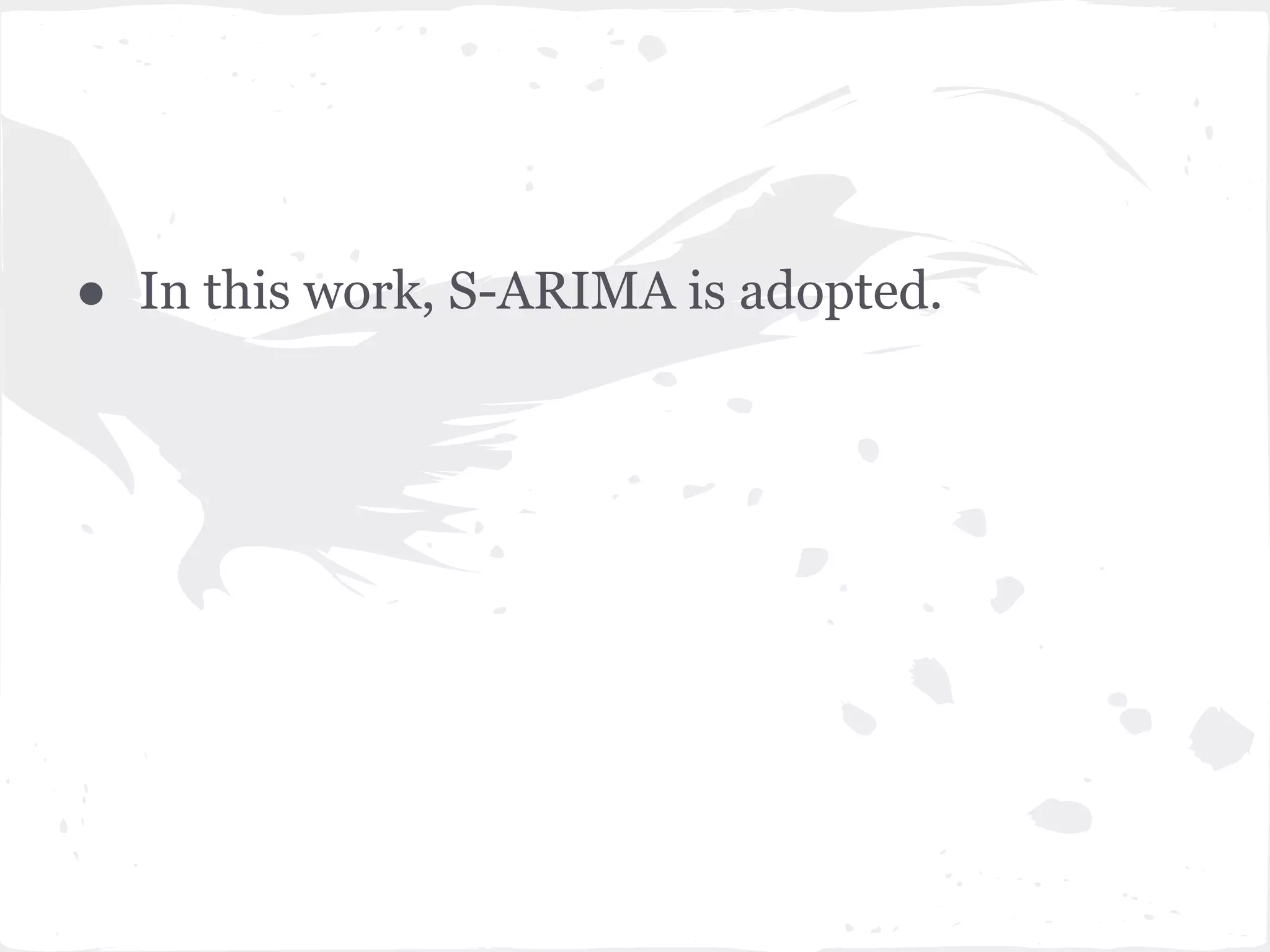 ● In this work, S-ARIMA is adopted.
 