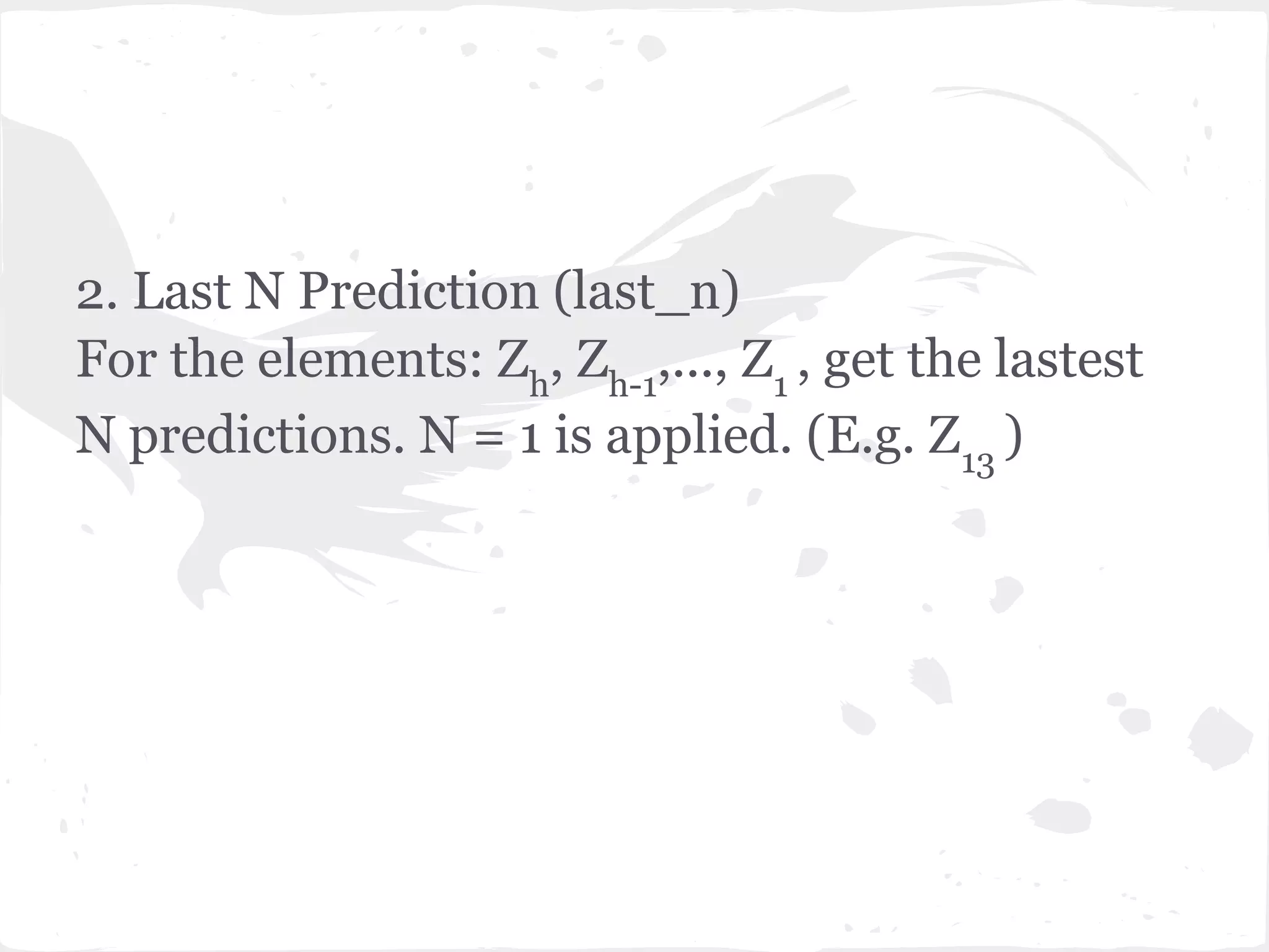 2. Last N Prediction (last_n)
For the elements: Zh
, Zh-1
,..., Z1
, get the lastest
N predictions. N = 1 is applied. (E.g. Z13
)
 