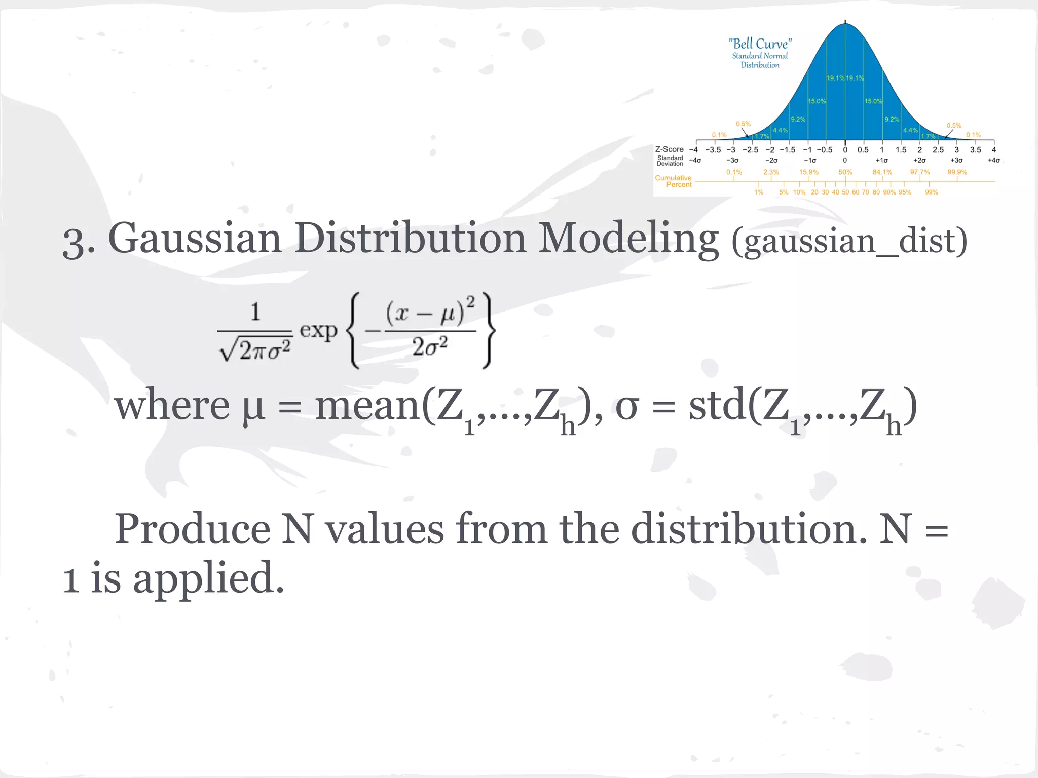 3. Gaussian Distribution Modeling (gaussian_dist)
where μ = mean(Z1
,...,Zh
), σ = std(Z1
,...,Zh
)
Produce N values from the distribution. N =
1 is applied.
 
