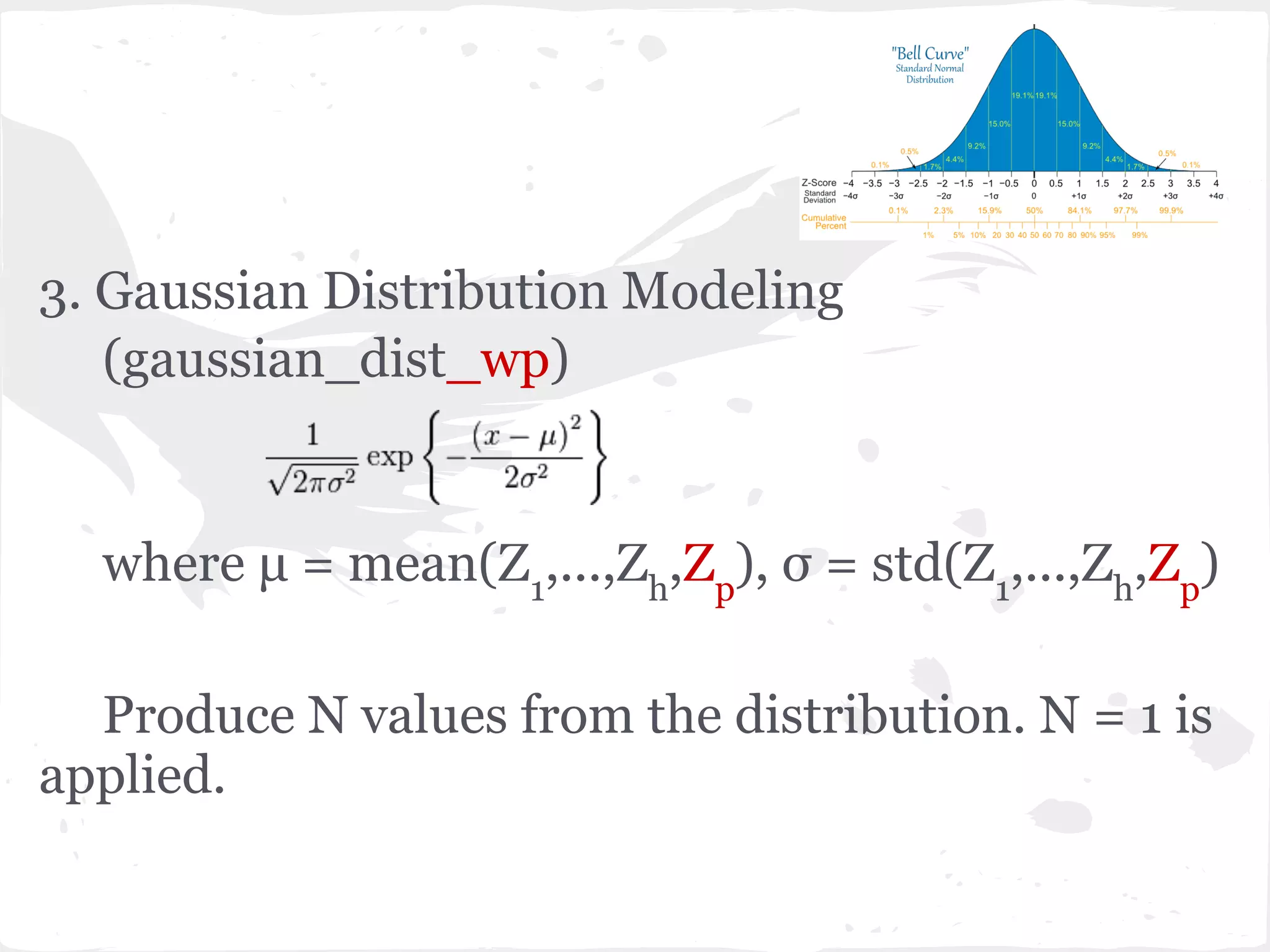 3. Gaussian Distribution Modeling
(gaussian_dist_wp)
where μ = mean(Z1
,...,Zh
,Zp
), σ = std(Z1
,...,Zh
,Zp
)
Produce N values from the distribution. N = 1 is
applied.
 