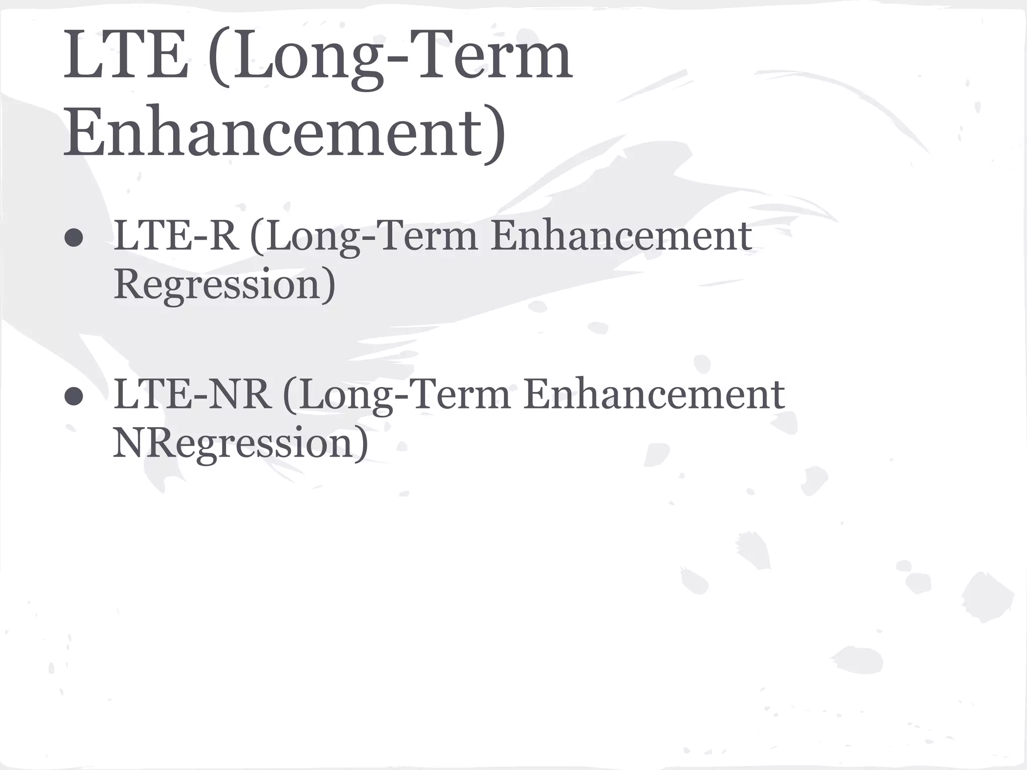 LTE (Long-Term
Enhancement)
● LTE-R (Long-Term Enhancement
Regression)
● LTE-NR (Long-Term Enhancement
NRegression)
 
