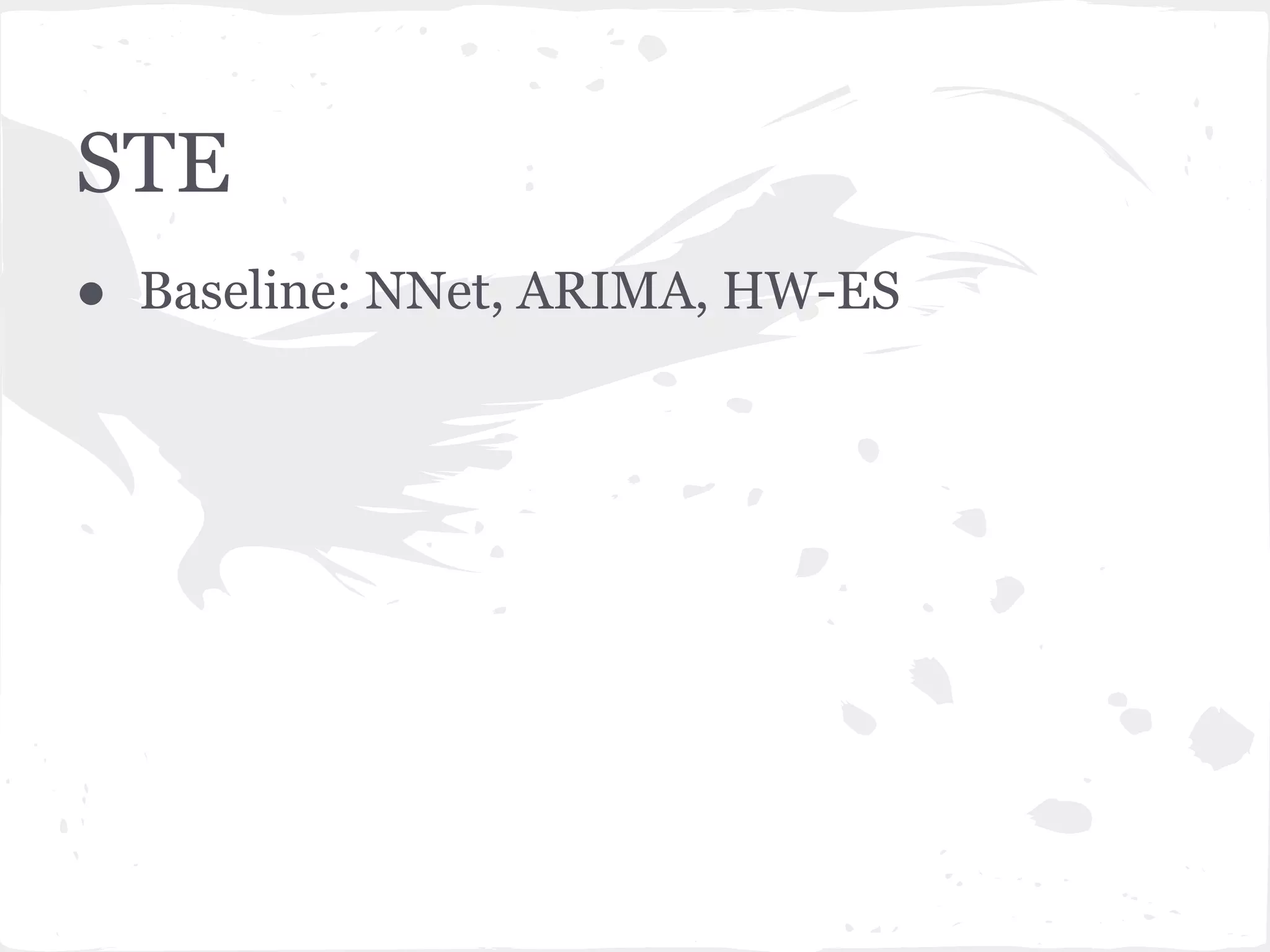 STE
● Baseline: NNet, ARIMA, HW-ES
 